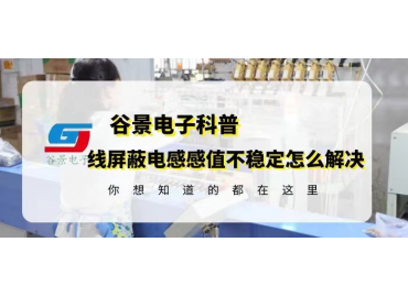 一文看懂贴片绕线屏蔽电感感值不稳定的解决方法gujing 
