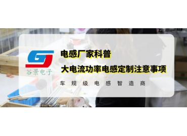 谷景科普大电流功率电感定制时的注意事项