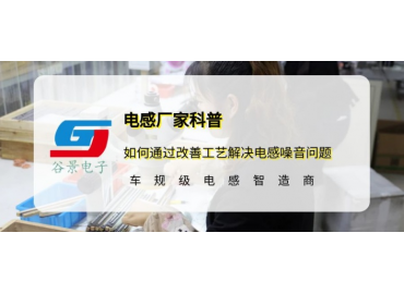 谷景科普如何通过改善工艺解决电感噪音问题